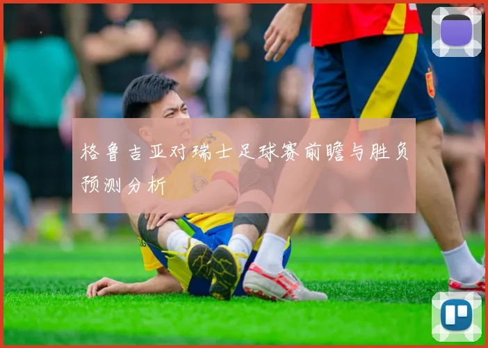 格鲁吉亚对瑞士足球赛前瞻与胜负预测分析