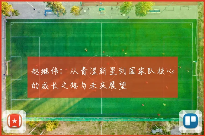 赵继伟：从青涩新星到国家队核心的成长之路与未来展望
