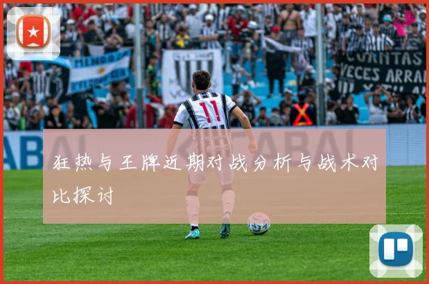 狂热与王牌近期对战分析与战术对比探讨