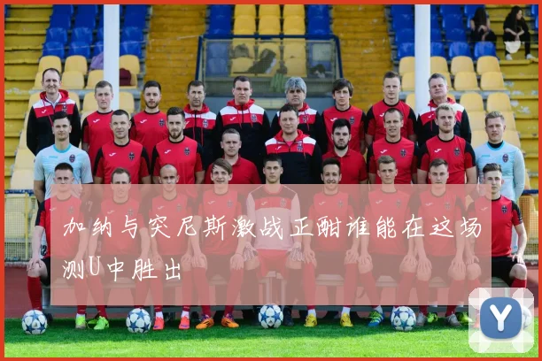 加纳与突尼斯激战正酣谁能在这场测U中胜出