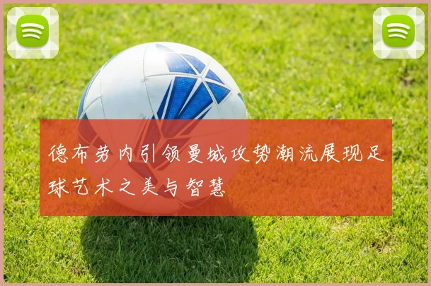 德布劳内引领曼城攻势潮流展现足球艺术之美与智慧