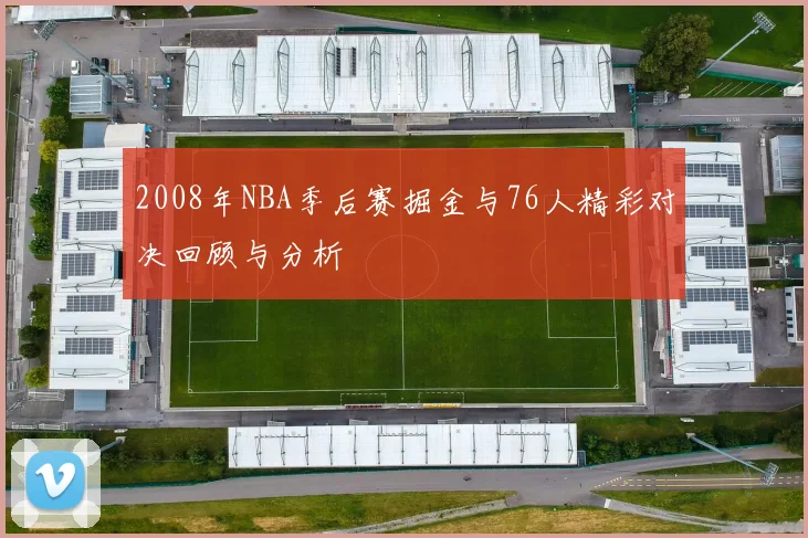 2008年NBA季后赛掘金与76人精彩对决回顾与分析